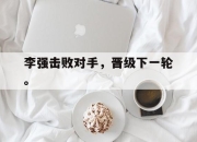 IM电竞欧洲杯-李强击败对手，晋级下一轮。