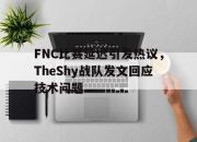 IM电竞娱乐平台-FNC比赛延迟引发热议，TheShy战队发文回应技术问题