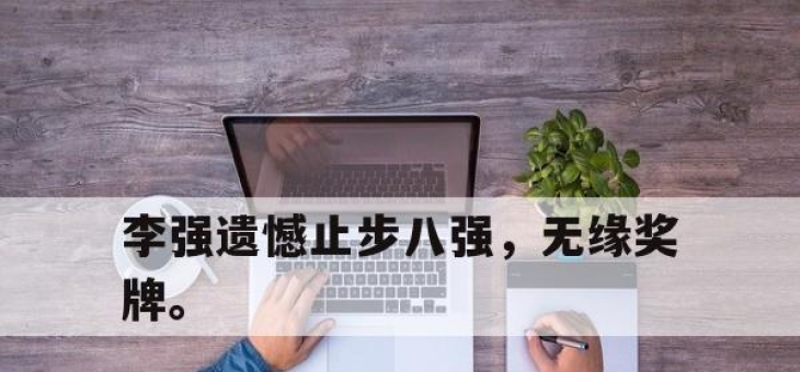 IM电竞娱乐平台-李强遗憾止步八强，无缘奖牌。