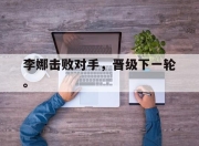 中国电子竞技游戏综合-李娜击败对手，晋级下一轮。