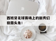 IM电竞娱乐平台-西班牙足球赛场上的新秀们崭露头角！