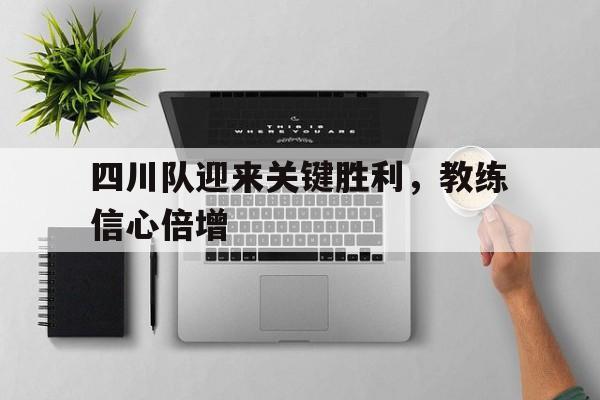 四川队迎来关键胜利，教练信心倍增